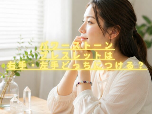 パワーストーンブレスレット右手左手どっちにつける？それぞれの効果や意味も解説