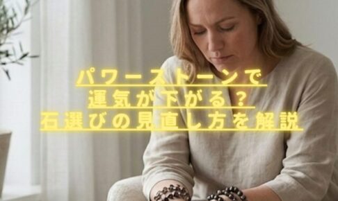 パワーストーンで運気が下がる？手放すべきサインと石選びの見直し方を解説